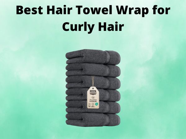 Best Hair Towel Wrap for Curly Hair