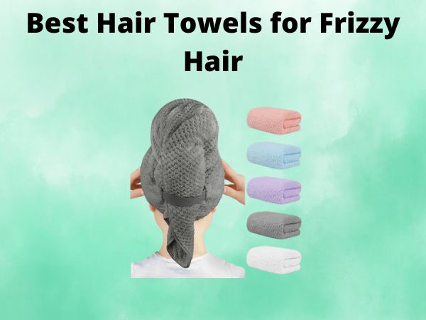 What Is The Best Hair Towels for Frizzy Hair [In 2025]