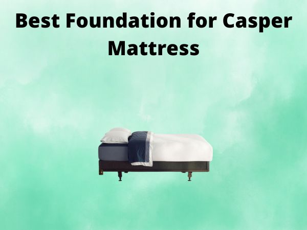 What Is The Best Foundation for Casper Mattress [In 2025]