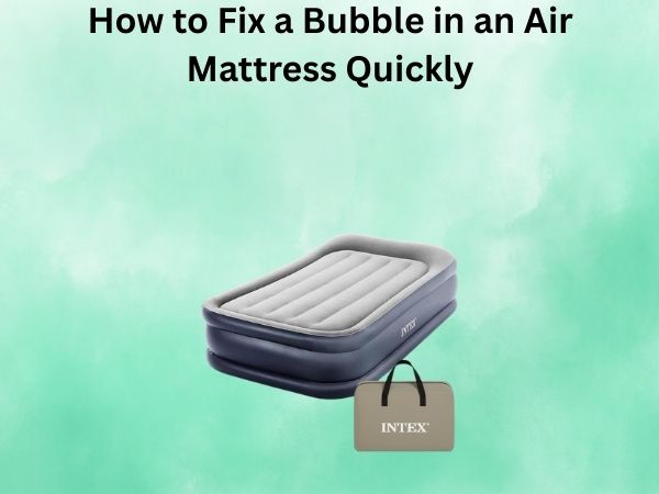 How to Fix a Bubble in an Air Mattress Quickly