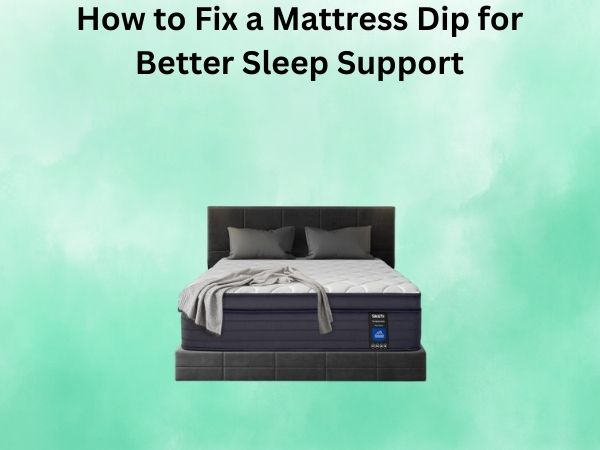 How to Fix a Mattress Dip for Better Sleep Support