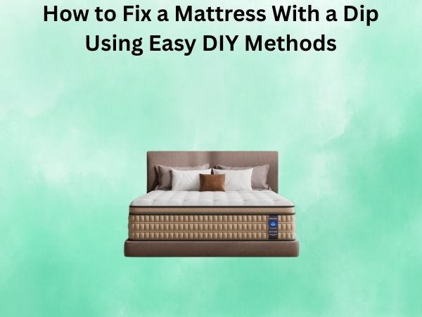 How to Fix a Mattress With a Dip Using Easy DIY Methods