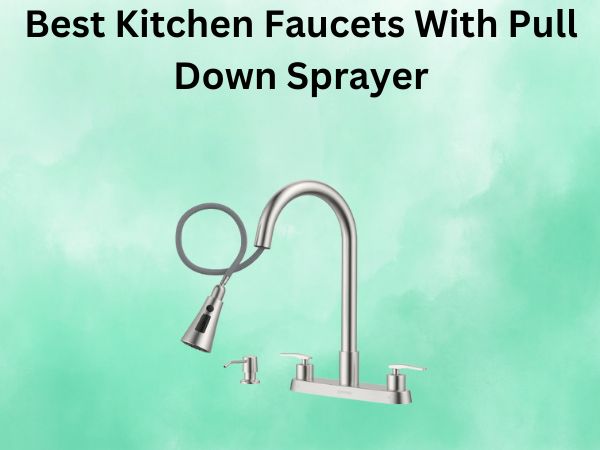 What Is The Best Kitchen Faucets With Pull Down Sprayer [In 2026]