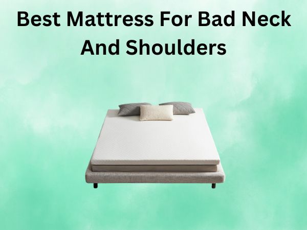 What Is The Best Mattress For Bad Neck And Shoulders [In 2026]