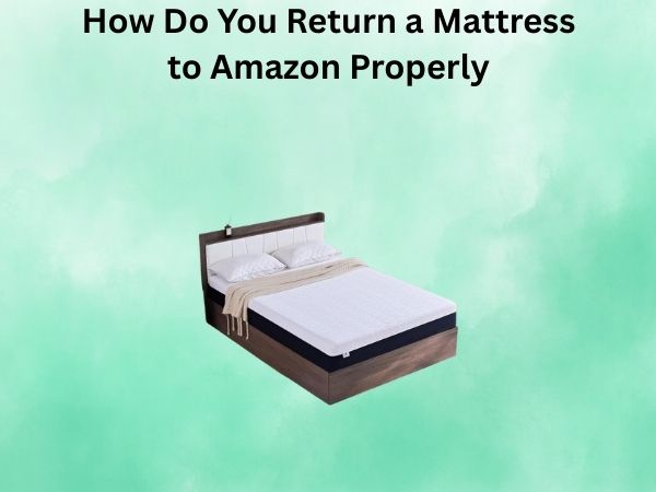 How Do You Return a Mattress to Amazon Properly?
