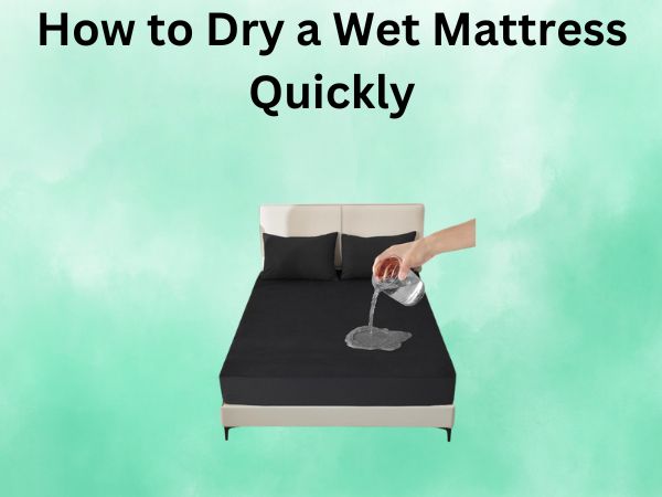How to Dry a Wet Mattress Quickly