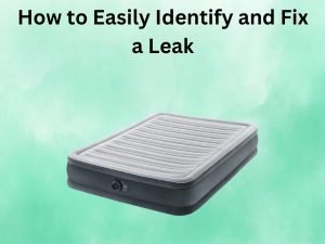 How to Easily Identify and Fix a Leak in Your Air Mattress