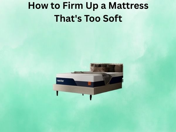 How to Firm Up a Mattress That’s Too Soft