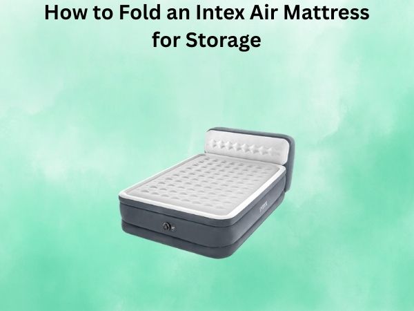 The Ultimate Guide: How to Fold an Intex Air Mattress for Storage
