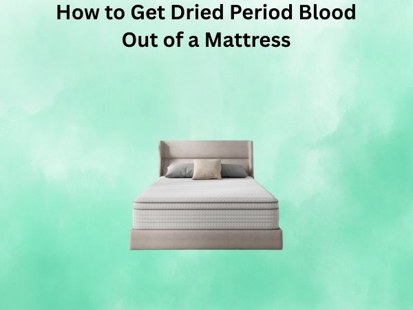 How to Get Dried Period Blood Out of a Mattress