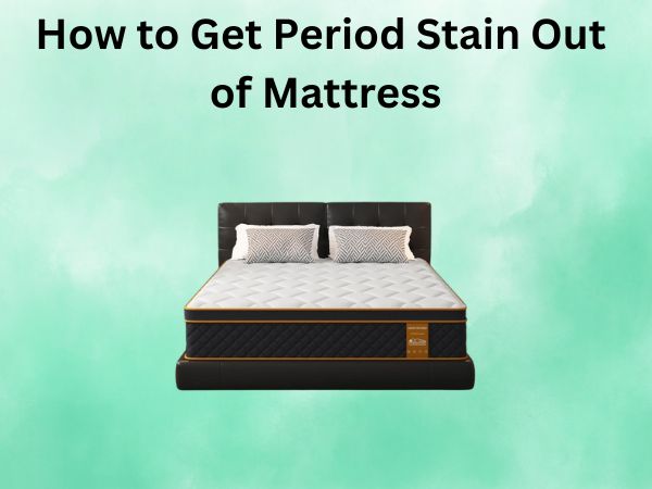 How to Get Period Stain Out of Mattress Quickly