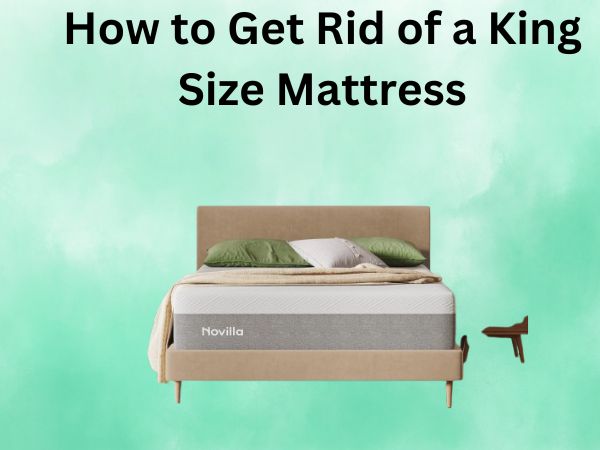 How to Get Rid of a King Size Mattress the Easy Way