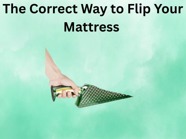 The Correct Way to Flip Your Mattress: A Comprehensive Guide