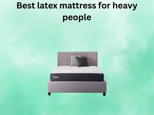 What Is The best latex mattress for heavy people [In 2026]