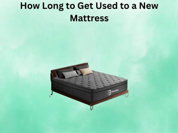How Long to Get Used to a New Mattress: A Complete Guide to Adjustment and Comfort