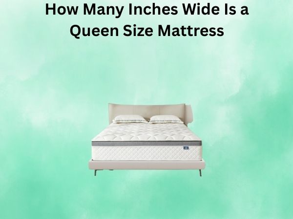 How Many Inches Wide Is a Queen Size Mattress? A Complete Guide to Understanding Mattress Dimensions