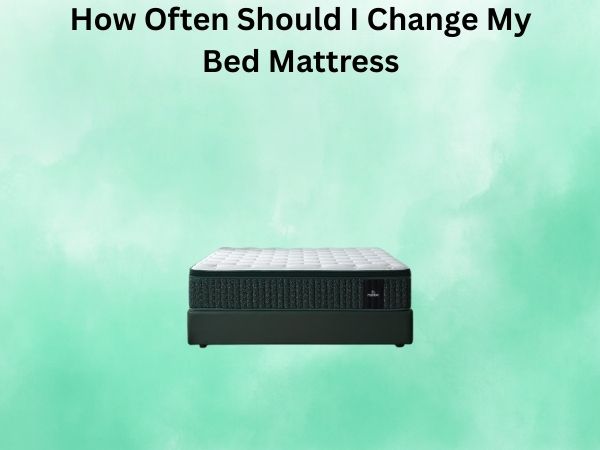 How Often Should I Change My Bed Mattress? A Complete Guide to Getting Better Sleep