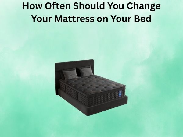How Often Should You Change Your Mattress on Your Bed: A Complete Guide
