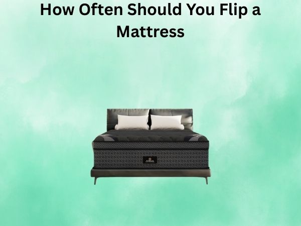 How Often Should You Flip a Mattress? A Complete Guide to Mattress Care and Longevity
