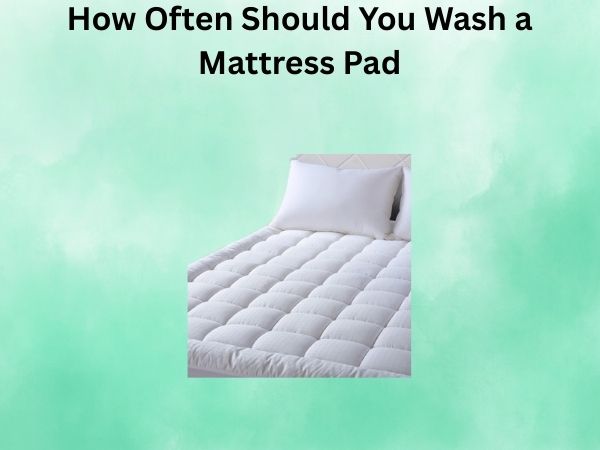 How Often Should You Wash a Mattress Pad? A Complete Guide to Keeping Your Bedding Fresh