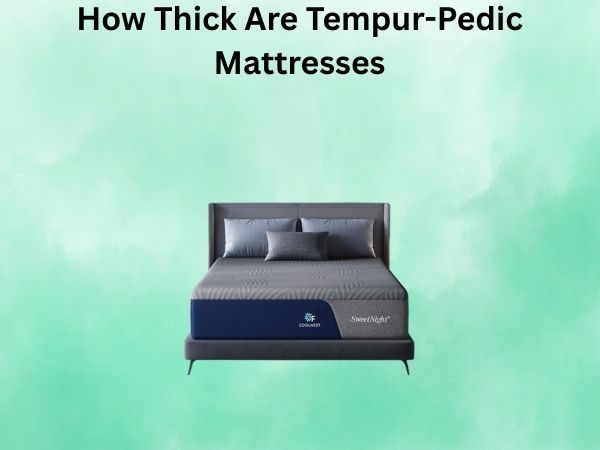 How Thick Are Tempur-Pedic Mattresses? The Complete Thickness Guide