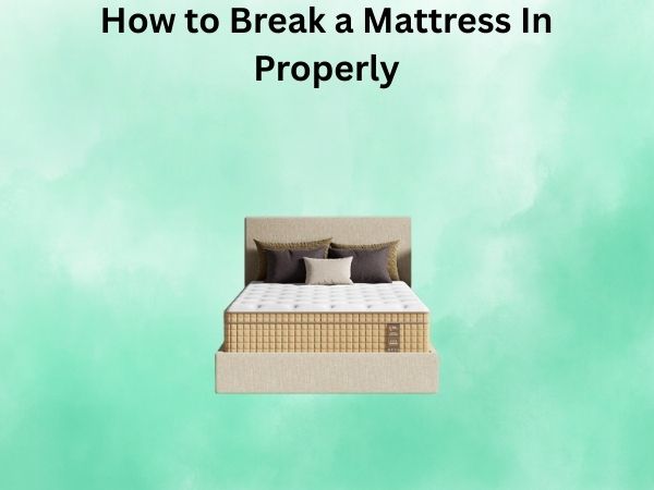 How to Break a Mattress In Properly (Without Damage)
