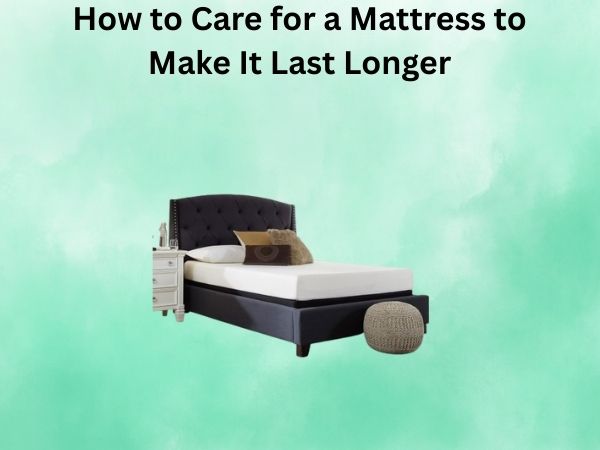 How to Care for a Mattress to Make It Last Longer: The Complete Guide