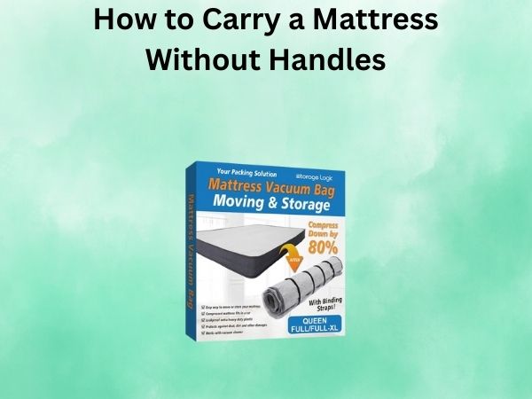 How to Carry a Mattress Without Handles: A Complete Guide to Moving Your Mattress Safely