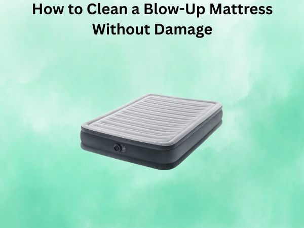How to Clean a Blow-Up Mattress Without Damage