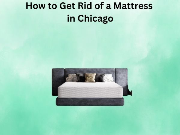 How to Get Rid of a Mattress in Chicago: Legal Options and Practical Solutions
