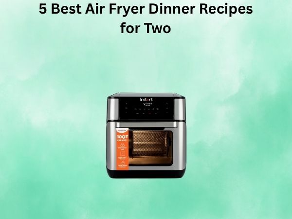 5 Best Air Fryer Dinner Recipes for Two [In 2026]