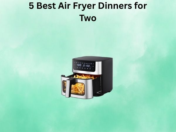 5 Best Air Fryer Dinners for Two [In 2026]