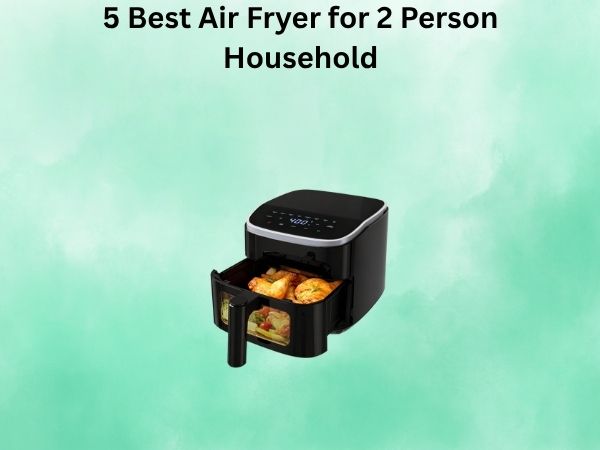 5 Best Air Fryer for 2 Person Household [In 2026]