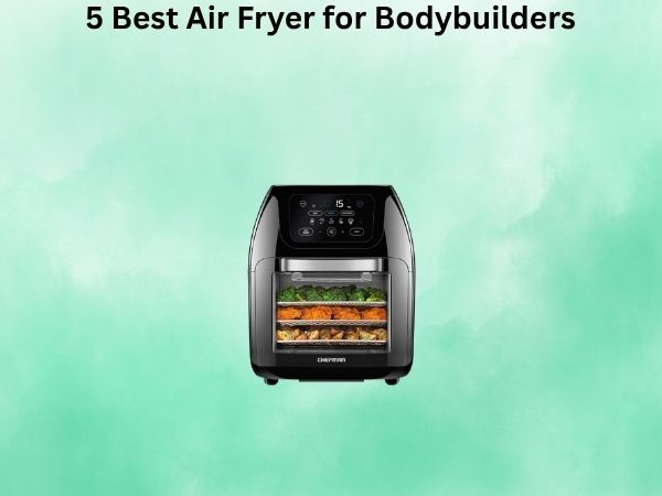 5 Best Air Fryer for Bodybuilders [In 2026]