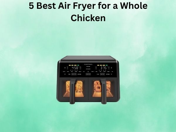 5 Best Air Fryer for a Whole Chicken [In 2026]