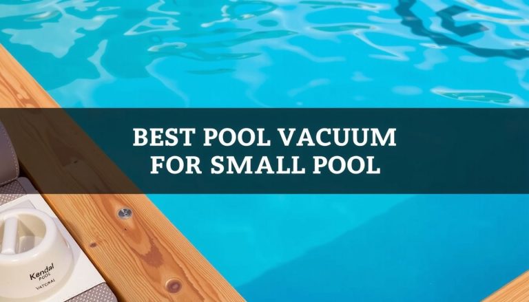 5 Best Pool Vacuum for Small Pool: Top Models for Efficient Cleaning