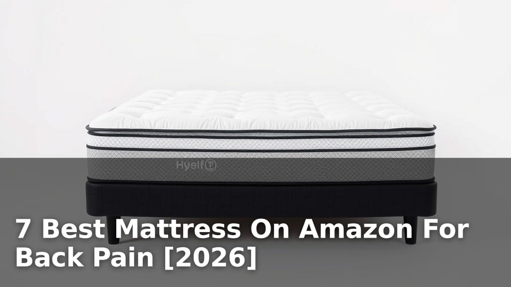 7 Best Mattress On Amazon For Back Pain [2026]