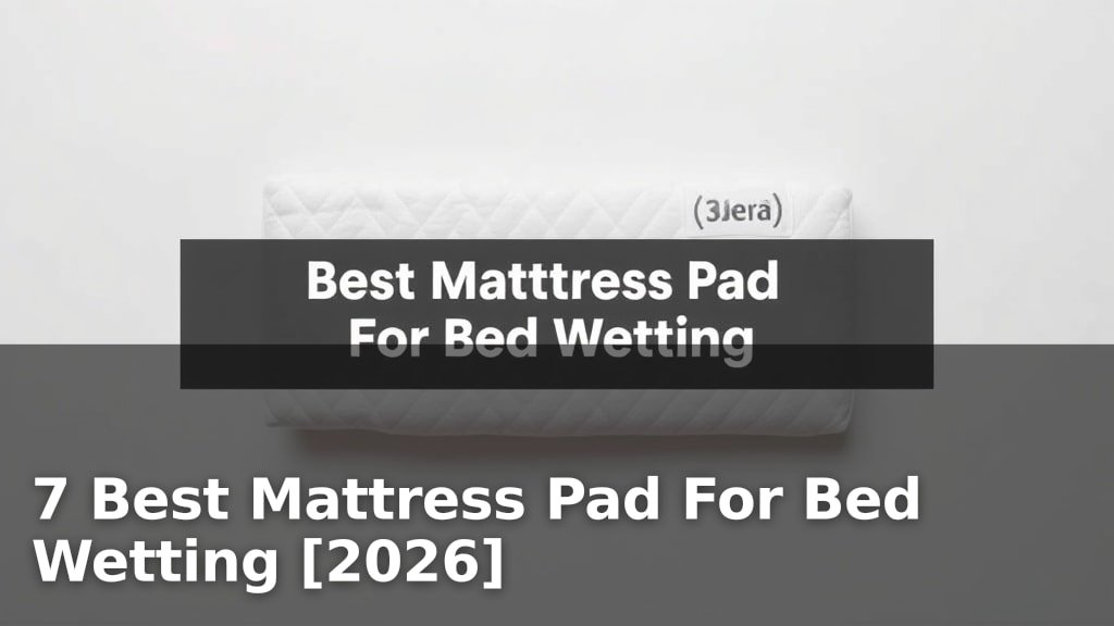 7 Best Mattress Pad For Bed Wetting [2026]
