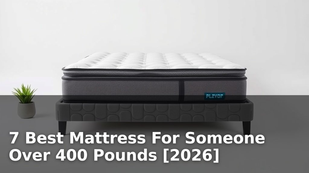 7 Best Mattress For Someone Over 400 Pounds [2026]