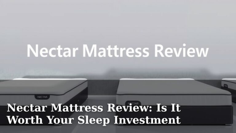 Nectar Mattress Review: Is It Worth Your Sleep Investment