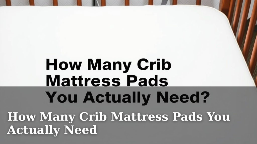 How Many Crib Mattress Pads You Actually Need