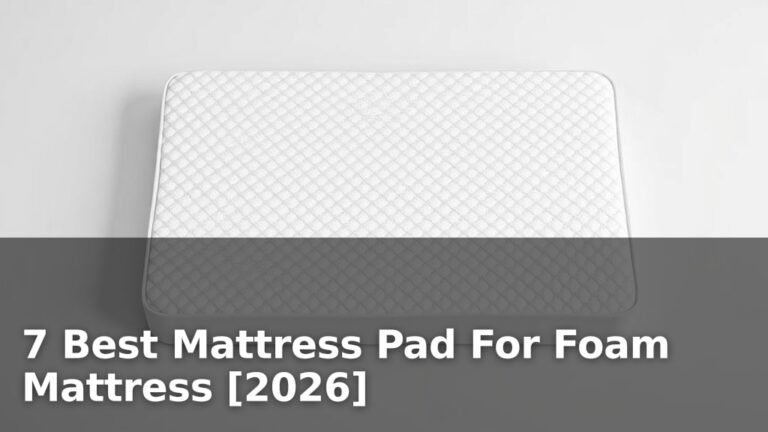7 Best Mattress Pad For Foam Mattress [2026]