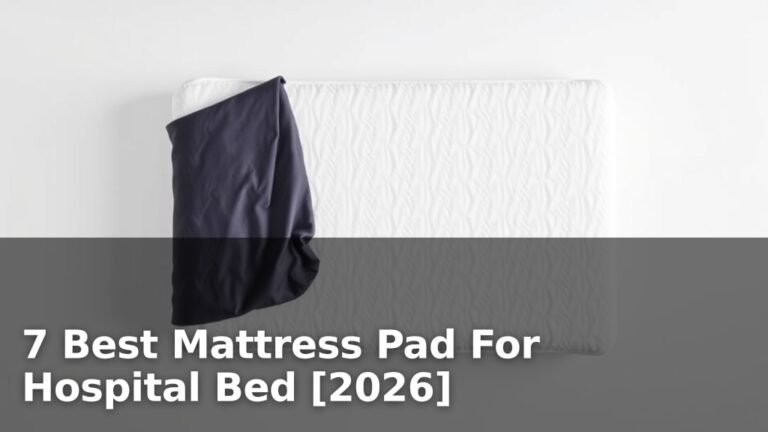 7 Best Mattress Pad For Hospital Bed [2026]