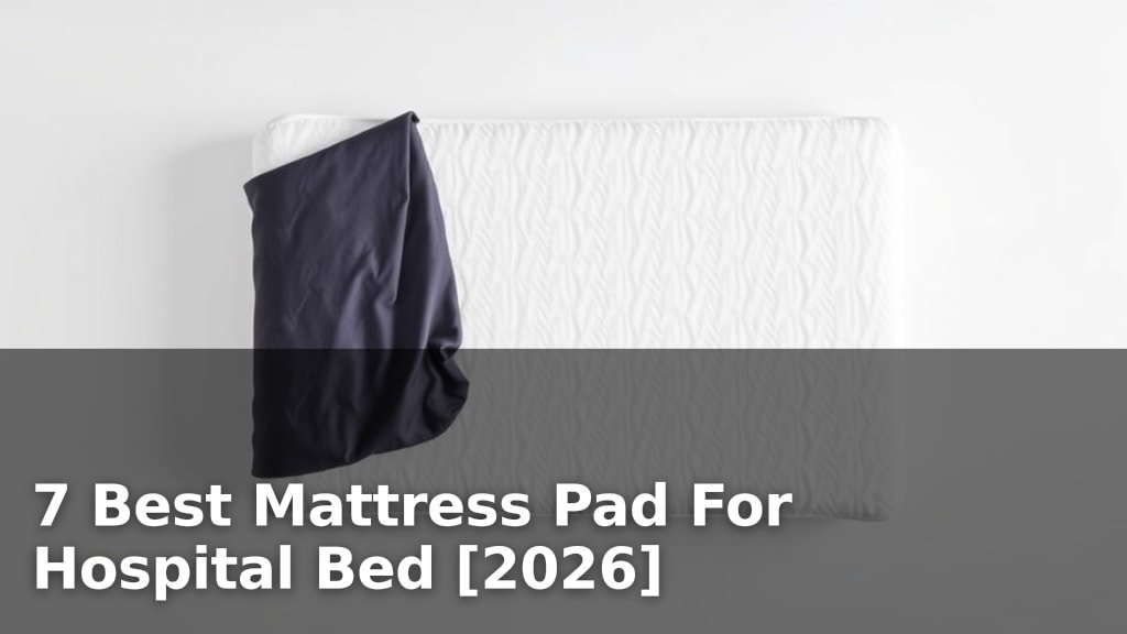 7 Best Mattress Pad For Hospital Bed [2026]
