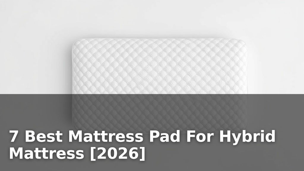 7 Best Mattress Pad For Hybrid Mattress [2026]