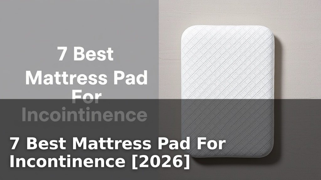7 Best Mattress Pad For Incontinence [2026]