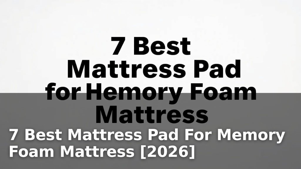 7 Best Mattress Pad For Memory Foam Mattress [2026]