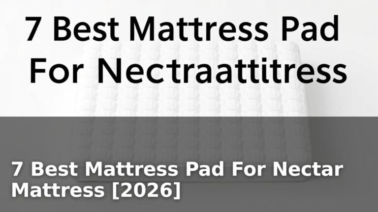7 Best Mattress Pad For Nectar Mattress [2026]