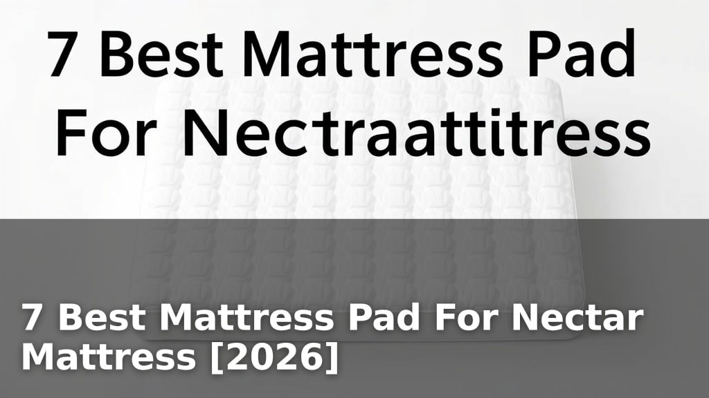 7 Best Mattress Pad For Nectar Mattress [2026]