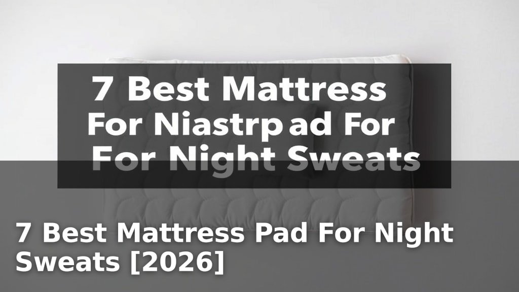 7 Best Mattress Pad For Night Sweats [2026]
